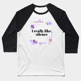 I really Like Silence Pretty Rude Sarcastic Angry Lilac Lavender Floral Decorative Typography Baseball T-Shirt